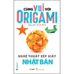 Cùng Vui Với Origami – Nghệ Thuật Xếp Giấy Nhật Bản