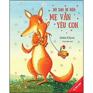 Dù Sao Đi Nữa Mẹ Vẫn Yêu Con (Song Ngữ) (Tái Bản)